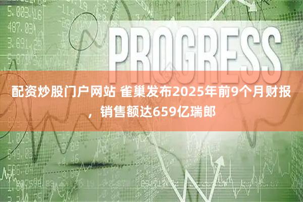 配资炒股门户网站 雀巢发布2025年前9个月财报，销售额达659亿瑞郎