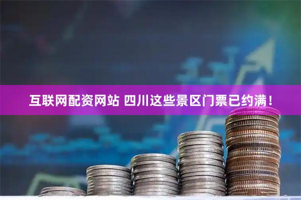 互联网配资网站 四川这些景区门票已约满！